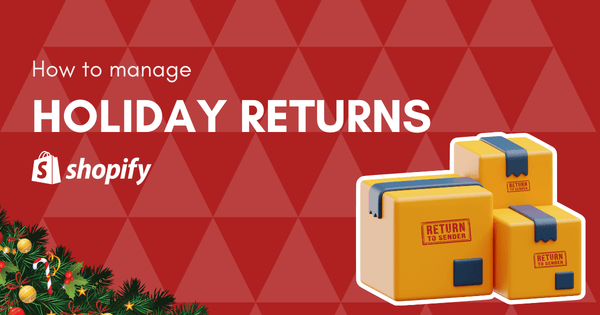 Managing Holiday Returns on Shopify
