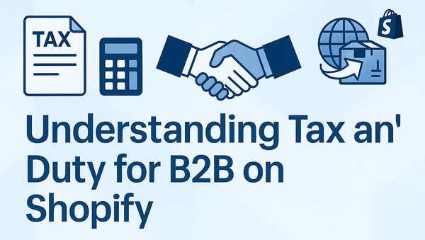 Understanding Tax and Duty for B2B on Shopify